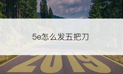 5e怎么发五把刀