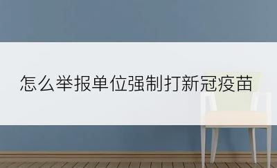 怎么举报单位强制打新冠疫苗