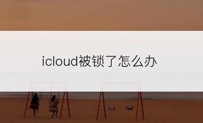 icloud被锁了怎么办