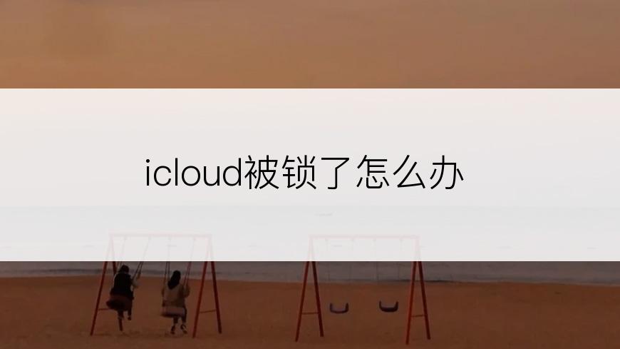 icloud被锁了怎么办