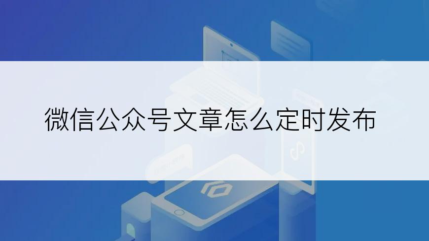 微信公众号文章怎么定时发布