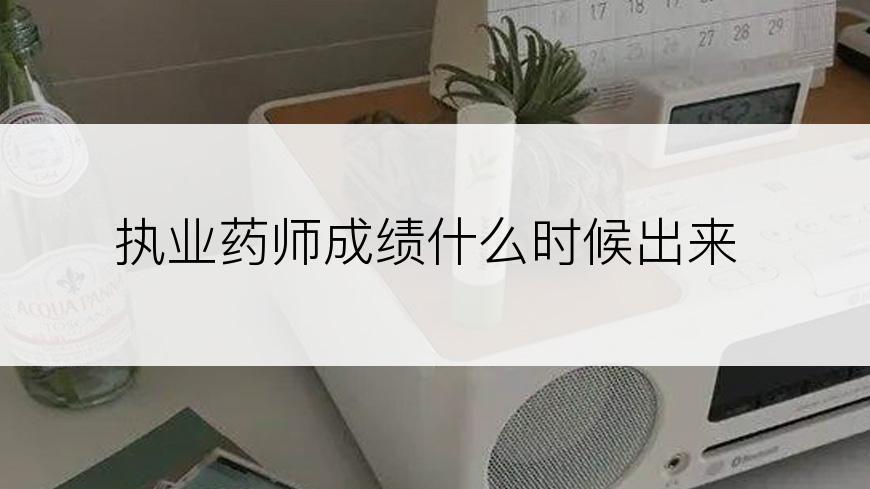 执业药师成绩什么时候出来