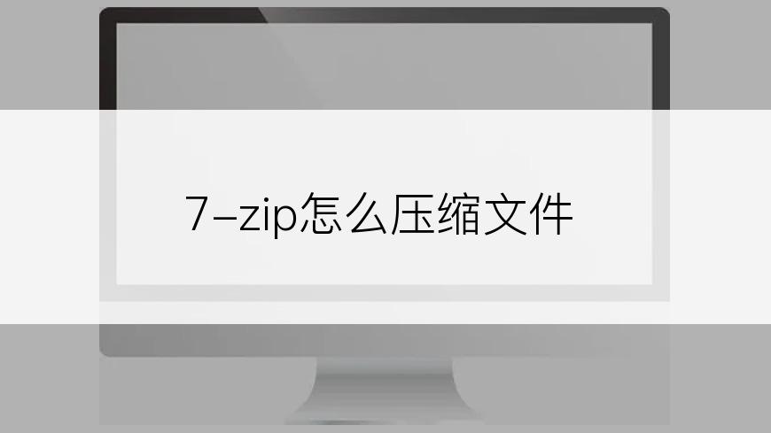 7-zip怎么压缩文件