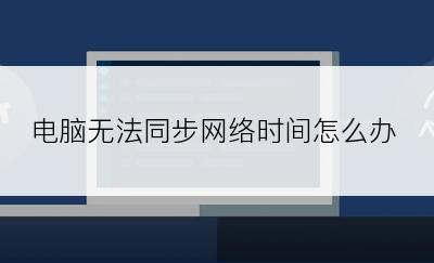 电脑无法同步网络时间怎么办