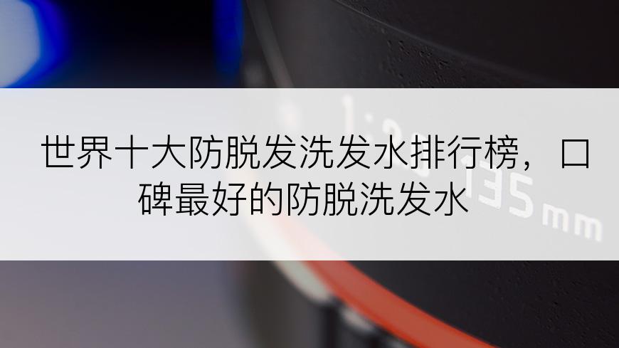 世界十大防脱发洗发水排行榜，口碑最好的防脱洗发水