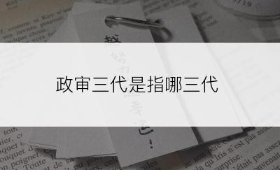 政审三代是指哪三代