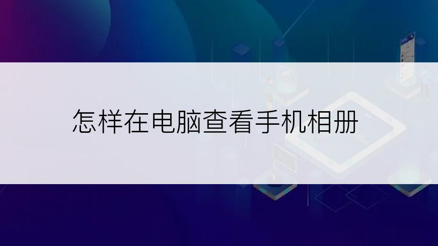 怎样在电脑查看手机相册