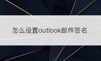 怎么设置outlook邮件签名