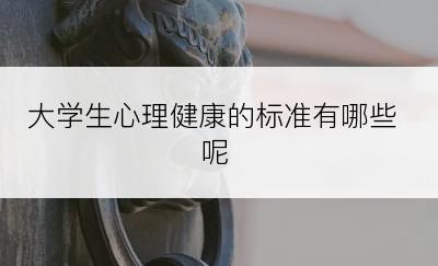 大学生心理健康的标准有哪些呢