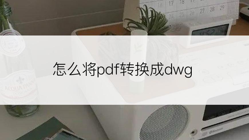 怎么将pdf转换成dwg