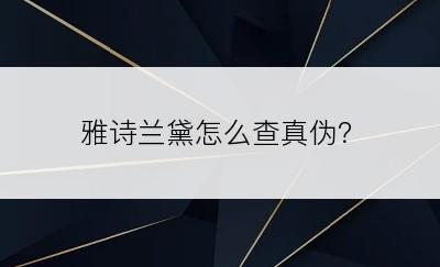 雅诗兰黛怎么查真伪？