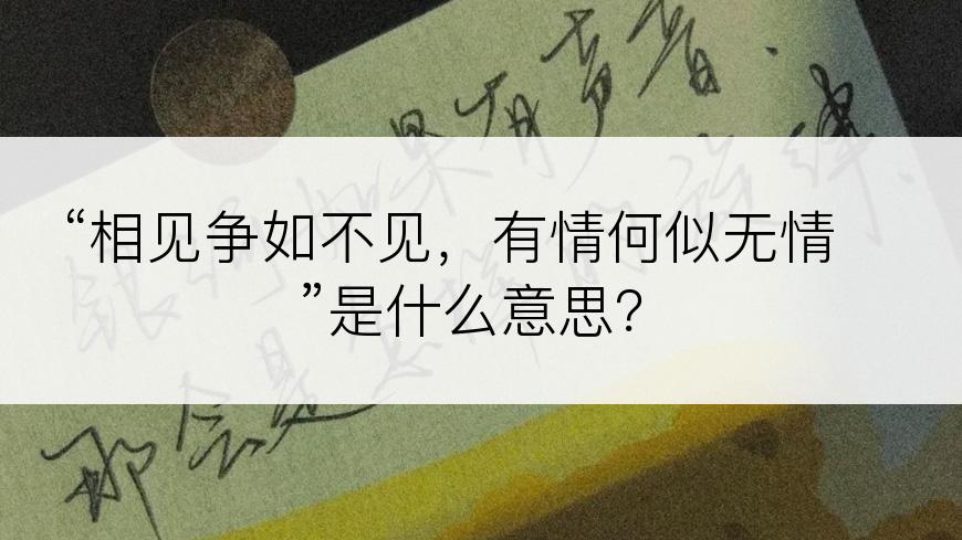 “相见争如不见，有情何似无情”是什么意思？