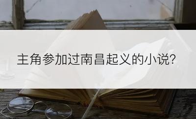 主角参加过南昌起义的小说？