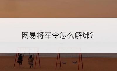 网易将军令怎么解绑？