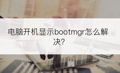 电脑开机显示bootmgr怎么解决？