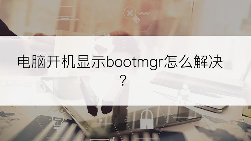 电脑开机显示bootmgr怎么解决？