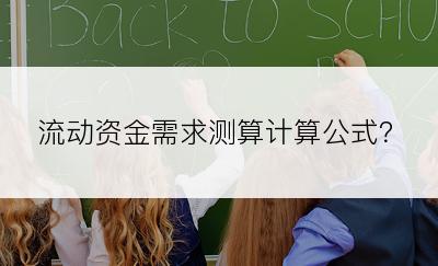 流动资金需求测算计算公式？