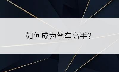 如何成为驾车高手？