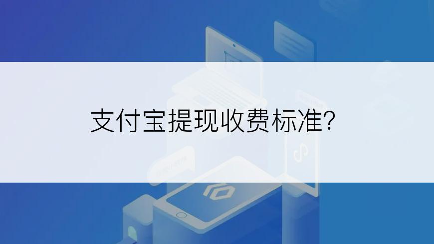 支付宝提现收费标准？