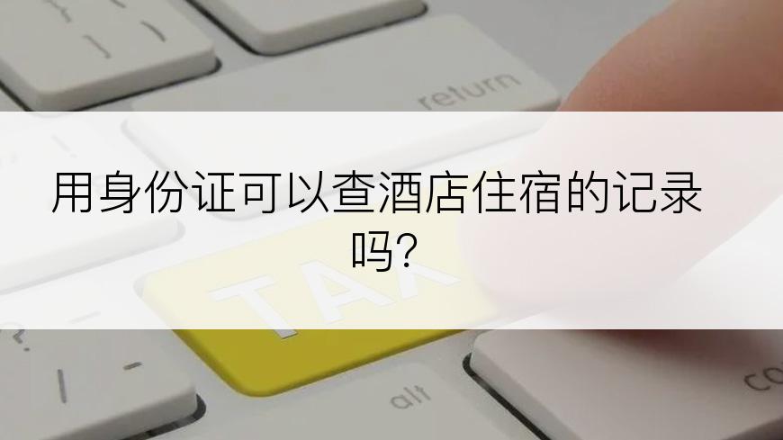 用身份证可以查酒店住宿的记录吗？