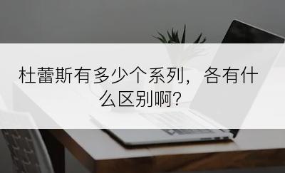 杜蕾斯有多少个系列，各有什么区别啊？