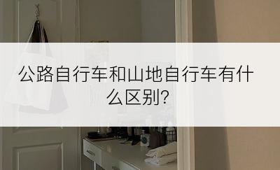 公路自行车和山地自行车有什么区别？