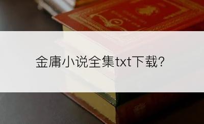 金庸小说全集txt下载？