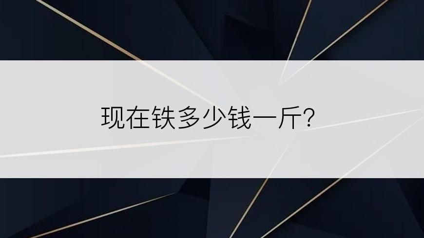 现在铁多少钱一斤？