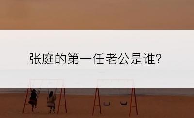 张庭的第一任老公是谁？