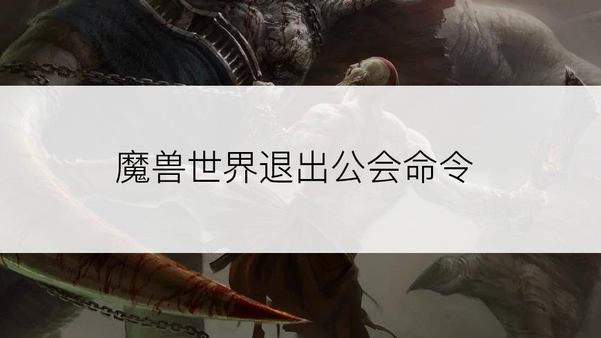 魔兽世界退出公会命令