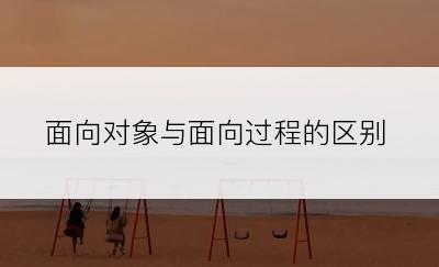 面向对象与面向过程的区别