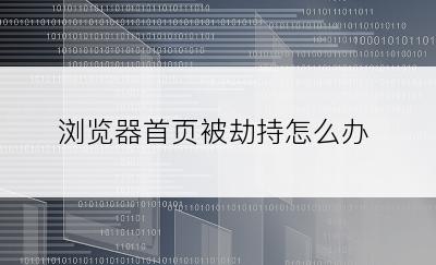 浏览器首页被劫持怎么办