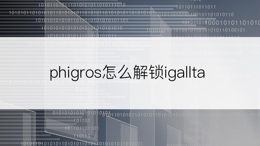 phigros怎么解锁igallta