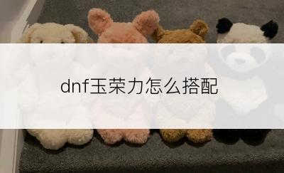 dnf玉荣力怎么搭配