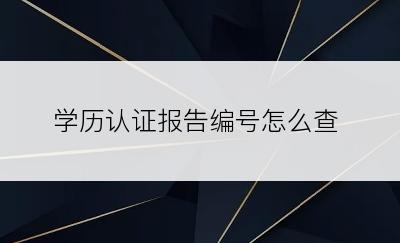 学历认证报告编号怎么查