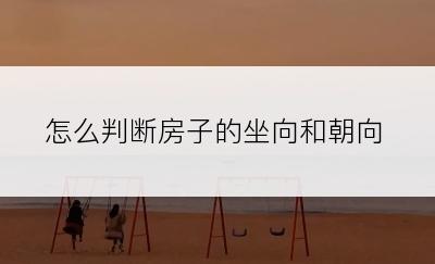 怎么判断房子的坐向和朝向