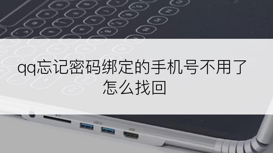 qq忘记密码绑定的手机号不用了怎么找回