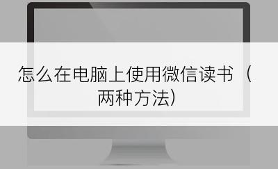 怎么在电脑上使用微信读书（两种方法）