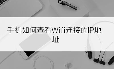 手机如何查看Wifi连接的IP地址