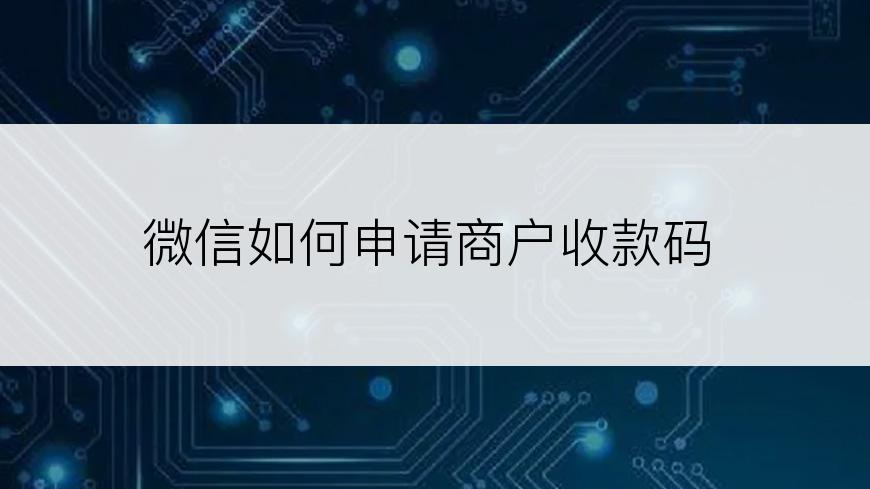 微信如何申请商户收款码