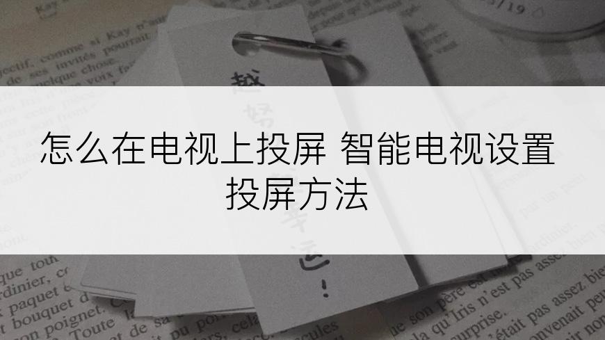 怎么在电视上投屏 智能电视设置投屏方法