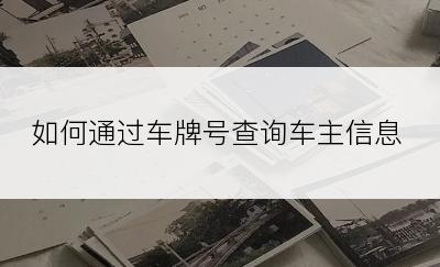 如何通过车牌号查询车主信息