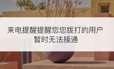 来电提醒提醒您您拨打的用户暂时无法接通