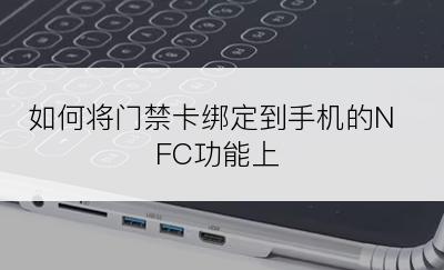 如何将门禁卡绑定到手机的NFC功能上