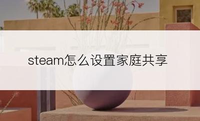 steam怎么设置家庭共享