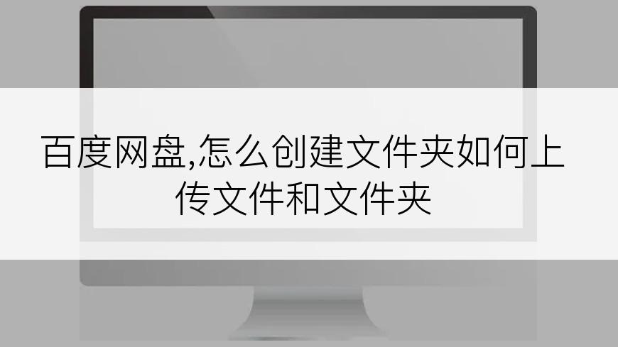 百度网盘,怎么创建文件夹如何上传文件和文件夹