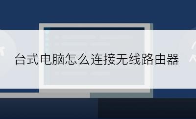 台式电脑怎么连接无线路由器