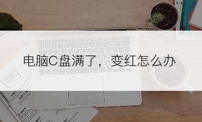 电脑C盘满了，变红怎么办