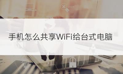 手机怎么共享WiFi给台式电脑