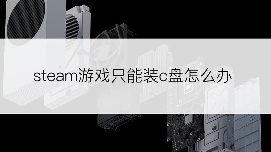 steam游戏只能装c盘怎么办